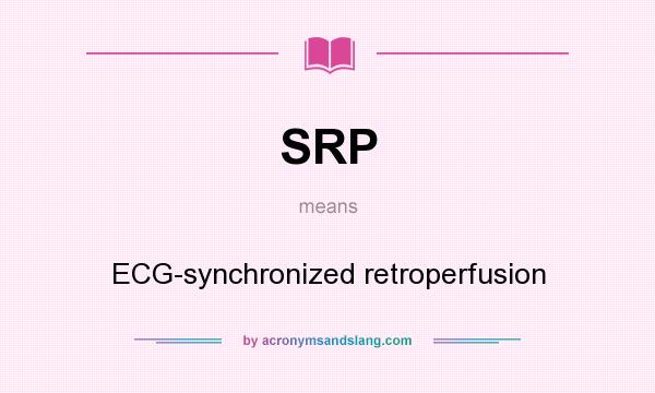 What does SRP mean? It stands for ECG-synchronized retroperfusion