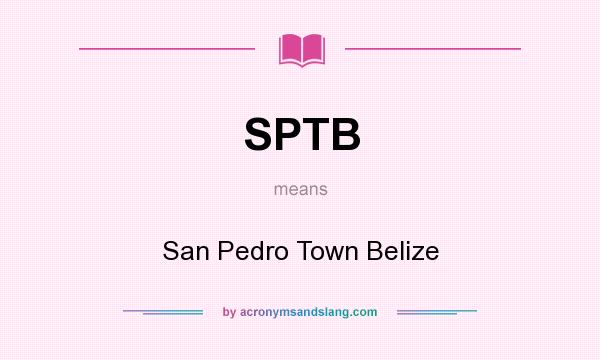 What does SPTB mean? It stands for San Pedro Town Belize