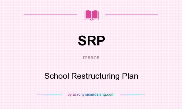 What does SRP mean? It stands for School Restructuring Plan