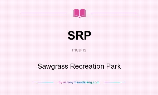 What does SRP mean? It stands for Sawgrass Recreation Park
