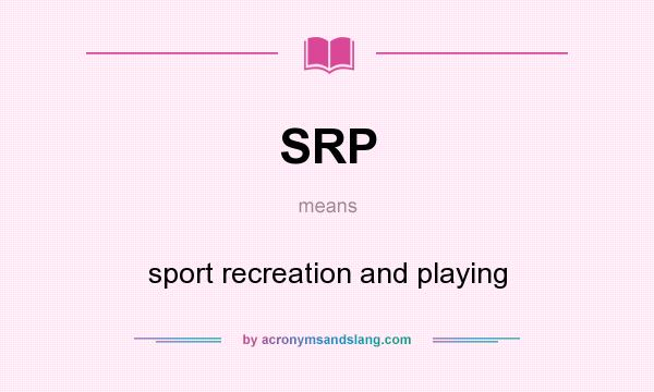 What does SRP mean? It stands for sport recreation and playing