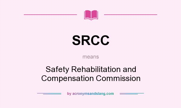 What does SRCC mean? It stands for Safety Rehabilitation and Compensation Commission