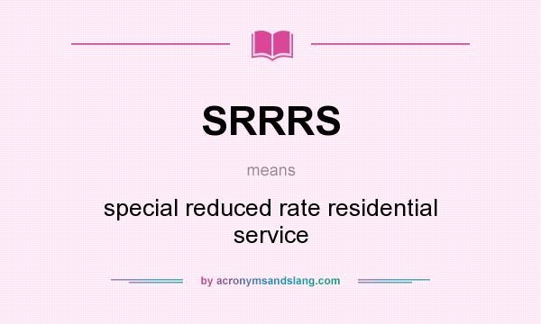 What does SRRRS mean? It stands for special reduced rate residential service