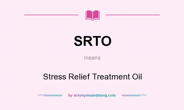 What does SRTO mean? It stands for Stress Relief Treatment Oil