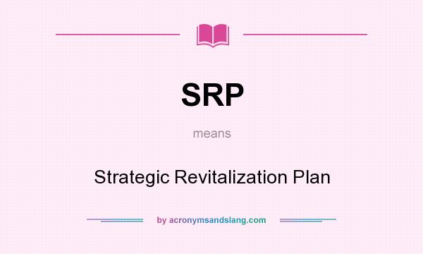 What does SRP mean? It stands for Strategic Revitalization Plan