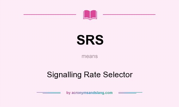 What does SRS mean? It stands for Signalling Rate Selector