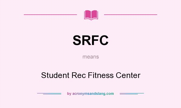 What does SRFC mean? It stands for Student Rec Fitness Center