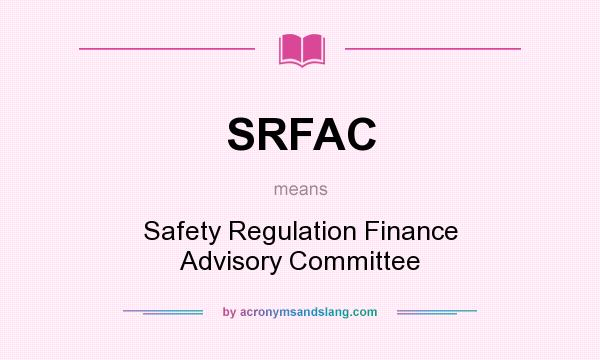 What does SRFAC mean? It stands for Safety Regulation Finance Advisory Committee