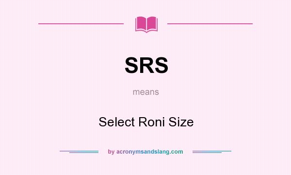 What does SRS mean? It stands for Select Roni Size