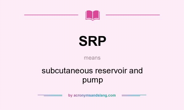 What does SRP mean? It stands for subcutaneous reservoir and pump