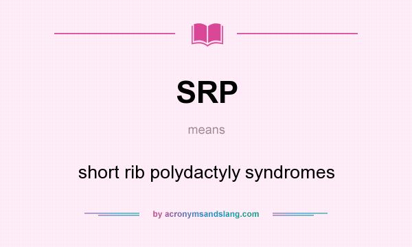 What does SRP mean? It stands for short rib polydactyly syndromes