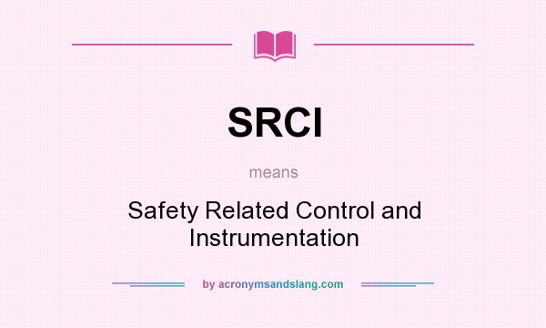 What does SRCI mean? It stands for Safety Related Control and Instrumentation
