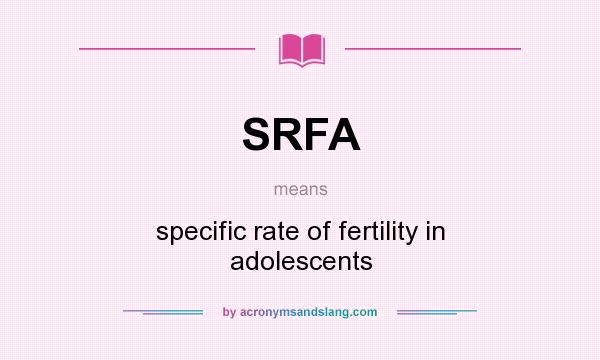 What does SRFA mean? It stands for specific rate of fertility in adolescents