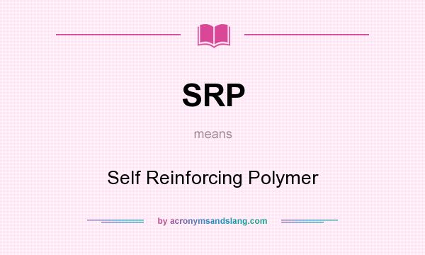 What does SRP mean? It stands for Self Reinforcing Polymer