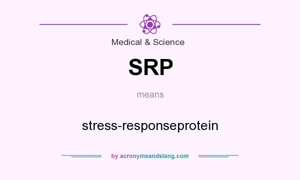 What does SRP mean? It stands for stress-responseprotein