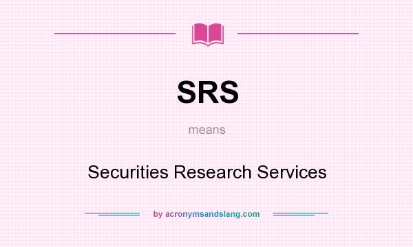 What does SRS mean? It stands for Securities Research Services
