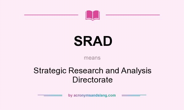 What does SRAD mean? It stands for Strategic Research and Analysis Directorate