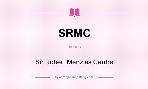 What does SRMC mean? It stands for Sir Robert Menzies Centre