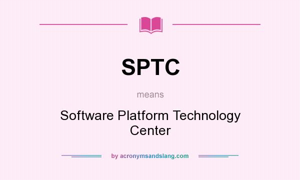 What does SPTC mean? It stands for Software Platform Technology Center
