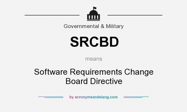 What does SRCBD mean? It stands for Software Requirements Change Board Directive