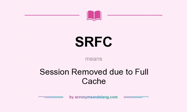 What does SRFC mean? It stands for Session Removed due to Full Cache
