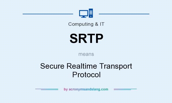 What does SRTP mean? It stands for Secure Realtime Transport Protocol