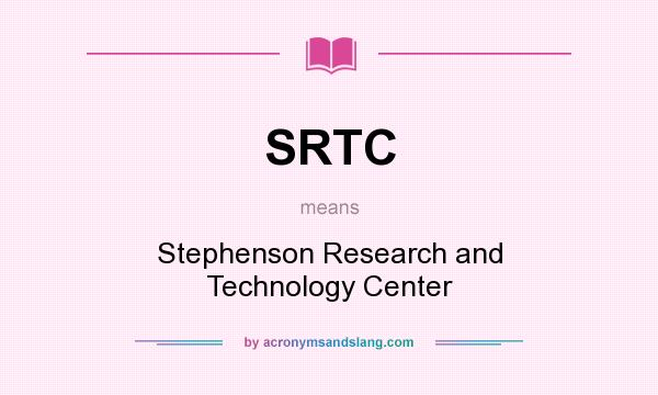 What does SRTC mean? It stands for Stephenson Research and Technology Center