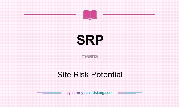What does SRP mean? It stands for Site Risk Potential
