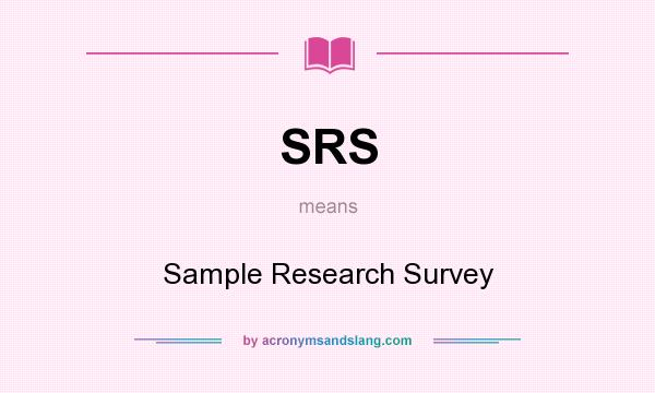What does SRS mean? It stands for Sample Research Survey