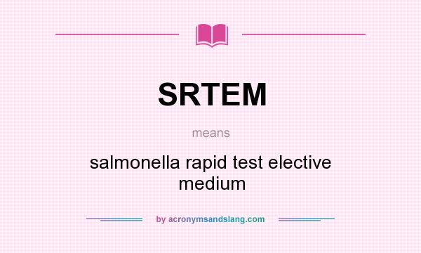 What does SRTEM mean? It stands for salmonella rapid test elective medium