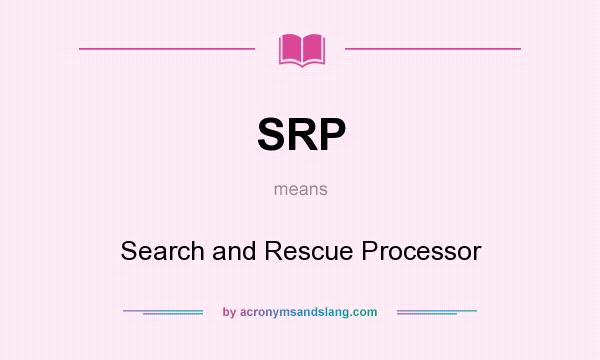 What does SRP mean? It stands for Search and Rescue Processor