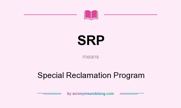 What does SRP mean? It stands for Special Reclamation Program
