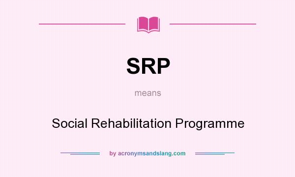 What does SRP mean? It stands for Social Rehabilitation Programme