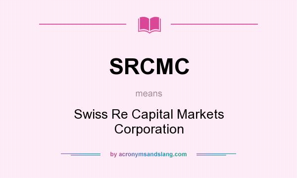 What does SRCMC mean? It stands for Swiss Re Capital Markets Corporation