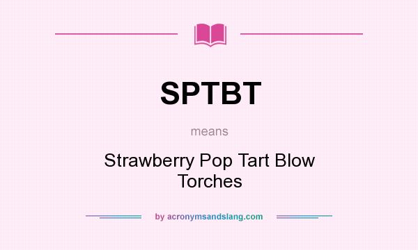 What does SPTBT mean? It stands for Strawberry Pop Tart Blow Torches