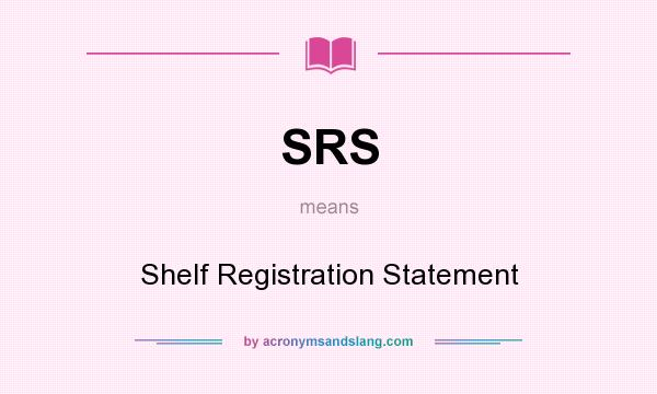 What does SRS mean? It stands for Shelf Registration Statement