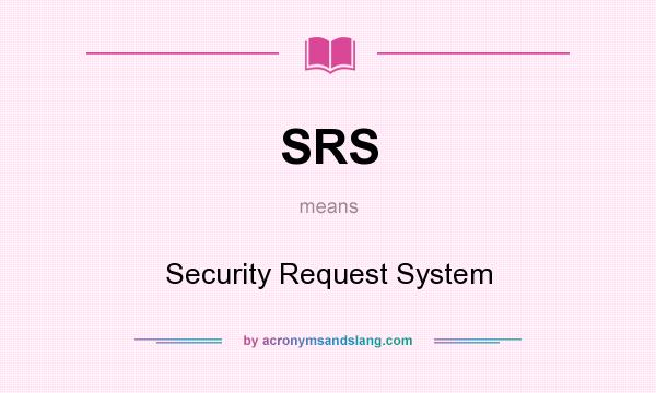 What does SRS mean? It stands for Security Request System
