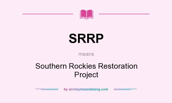 What does SRRP mean? It stands for Southern Rockies Restoration Project