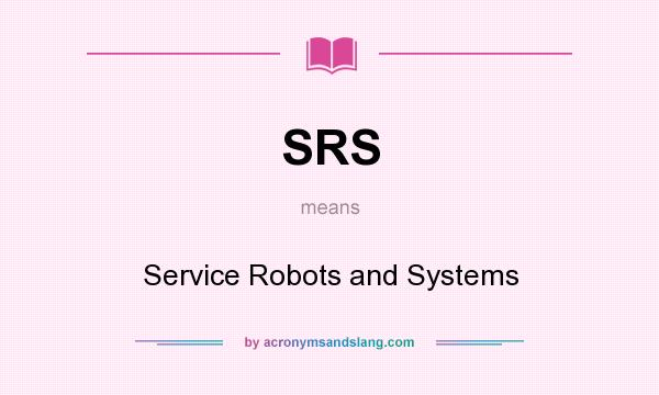 What does SRS mean? It stands for Service Robots and Systems