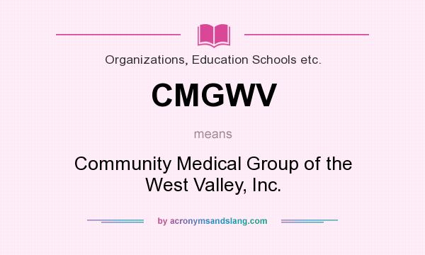 What does CMGWV mean? It stands for Community Medical Group of the West Valley, Inc.