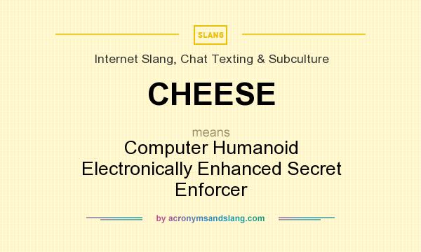 What does CHEESE mean? It stands for Computer Humanoid Electronically Enhanced Secret Enforcer