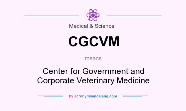What does CGCVM mean? It stands for Center for Government and Corporate Veterinary Medicine