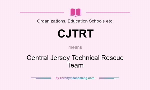 What does CJTRT mean? It stands for Central Jersey Technical Rescue Team