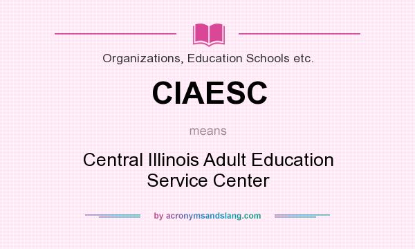 What does CIAESC mean? It stands for Central Illinois Adult Education Service Center