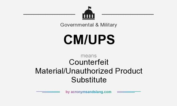 What does CM/UPS mean? It stands for Counterfeit Material/Unauthorized Product Substitute
