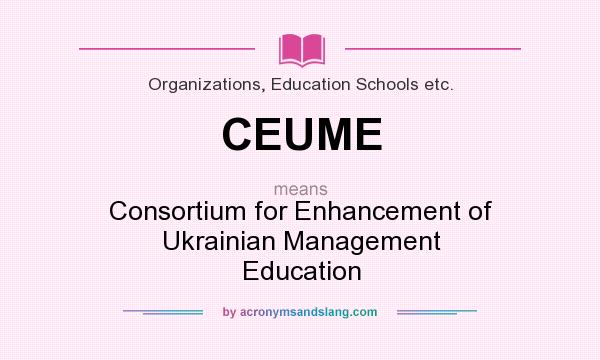 What does CEUME mean? It stands for Consortium for Enhancement of Ukrainian Management Education