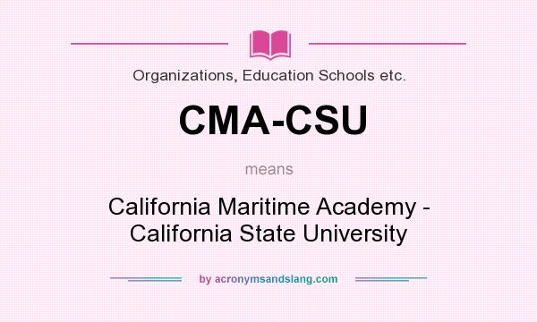 What does CMA-CSU mean? It stands for California Maritime Academy - California State University