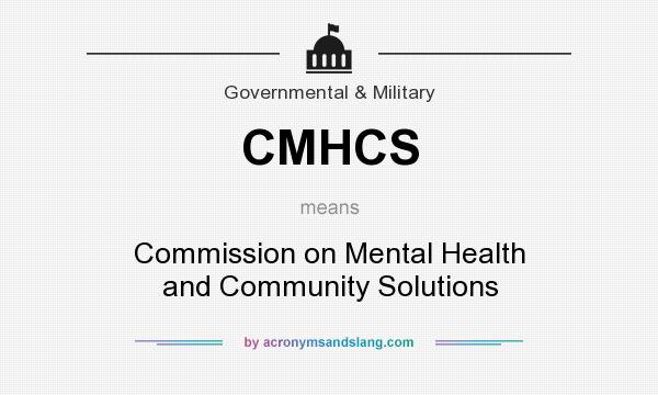 What does CMHCS mean? It stands for Commission on Mental Health and Community Solutions