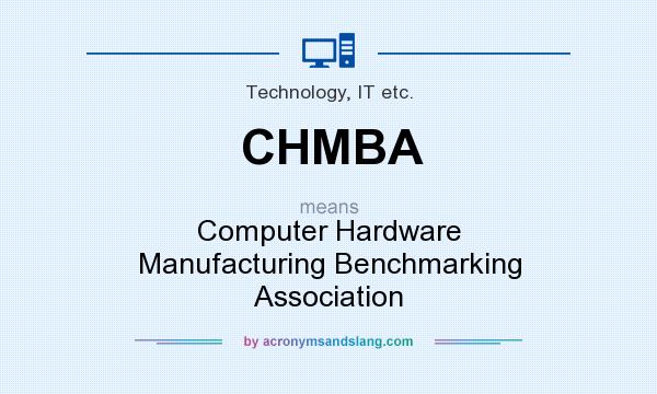 What does CHMBA mean? It stands for Computer Hardware Manufacturing Benchmarking Association
