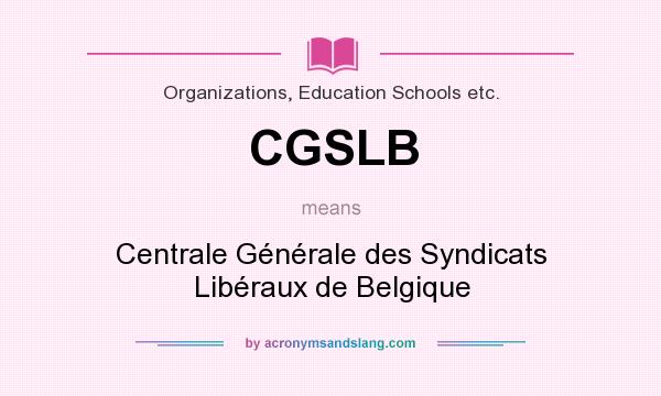 What does CGSLB mean? It stands for Centrale Générale des Syndicats Libéraux de Belgique